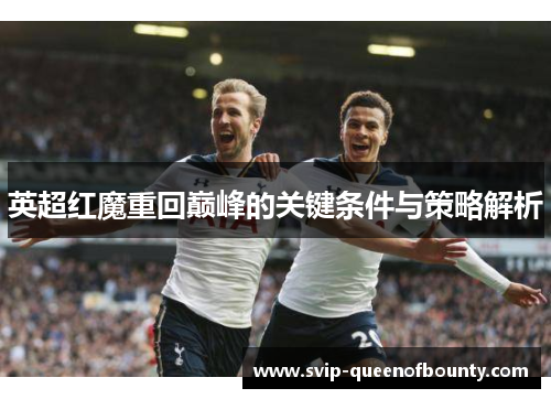 英超红魔重回巅峰的关键条件与策略解析 英超红魔重回巅峰的关键条件与策略解析