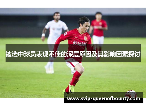 被选中球员表现不佳的深层原因及其影响因素探讨 被选中球员表现不佳的深层原因及其影响因素探讨