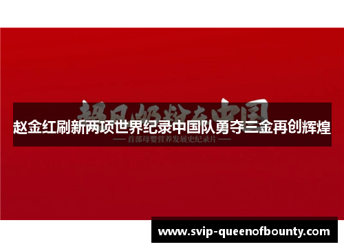 赵金红刷新两项世界纪录中国队勇夺三金再创辉煌 赵金红刷新两项世界纪录中国队勇夺三金再创辉煌