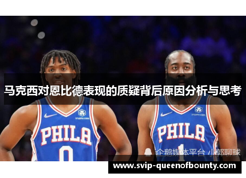 马克西对恩比德表现的质疑背后原因分析与思考 马克西对恩比德表现的质疑背后原因分析与思考