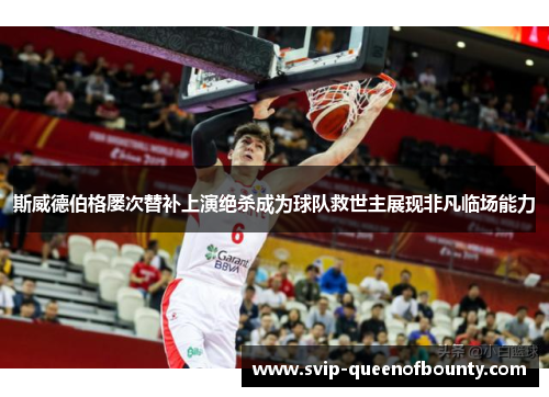 斯威德伯格屡次替补上演绝杀成为球队救世主展现非凡临场能力