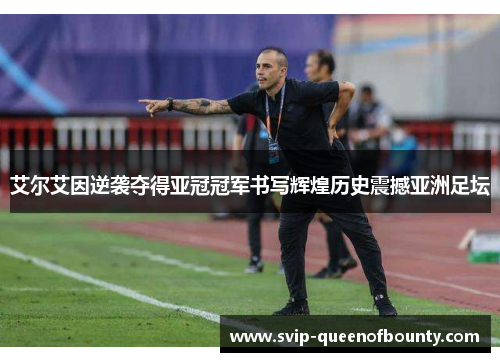 艾尔艾因逆袭夺得亚冠冠军书写辉煌历史震撼亚洲足坛 艾尔艾因逆袭夺得亚冠冠军书写辉煌历史震撼亚洲足坛