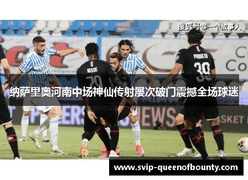 纳萨里奥河南中场神仙传射屡次破门震撼全场球迷 纳萨里奥河南中场神仙传射屡次破门震撼全场球迷