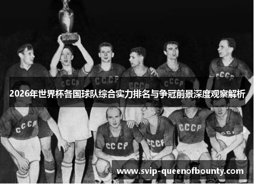 2026年世界杯各国球队综合实力排名与争冠前景深度观察解析