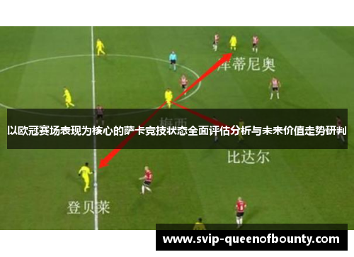 以欧冠赛场表现为核心的萨卡竞技状态全面评估分析与未来价值走势研判 以欧冠赛场表现为核心的萨卡竞技状态全面评估分析与未来价值走势研判