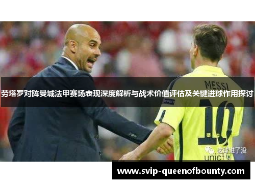 劳塔罗对阵曼城法甲赛场表现深度解析与战术价值评估及关键进球作用探讨